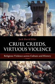 Cruel Creeds, Virtuous Violence: Religious Violence Across Culture and History