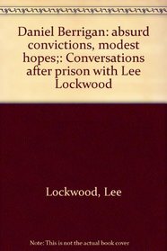 Daniel Berrigan: absurd convictions, modest hopes;: Conversations after prison with Lee Lockwood