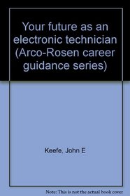 Your future as an electronic technician (Arco-Rosen career guidance series)