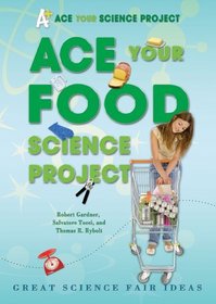Ace Your Food Science Project: Great Science Fair Ideas (Ace Your Science Project)