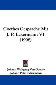 Goethes Gesprache Mit J. P. Eckermann V1 (1908) (German Edition)