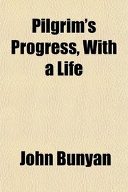 Pilgrim's Progress, With a Life