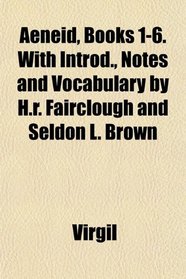 Aeneid, Books 1-6. With Introd., Notes and Vocabulary by H.r. Fairclough and Seldon L. Brown
