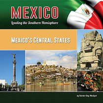 Mexico?s Central States: Aguascalientes, Guanajuato, Hidalgo, Jalisco, Mxico State, Mexico City (Federal District), Michoacn, Morelos, Puebla, ... (Mexico: Leading the Southern Hemisphere)