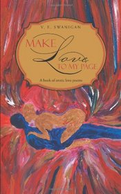 Make Love to My Page: A Book of Erotic Love Poems