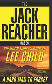 The Jack Reacher Cases (A Hard Man To Forget): New Official Series Authorized By Lee Child