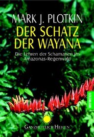 Der Schatz der Wayana. Die Lehren der Schamanen im Amazonas- Regenwald.