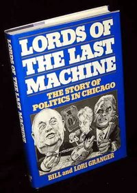 Lords of the Last Machine: The Story of Politics in Chicago