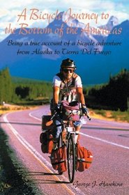 A Bicycle Journey to the Bottom of the Americas: Being a True Account of a Bicycle Adventure from Alaska to Tierra Del Fuego