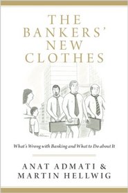 The Bankers' New Clothes: What's Wrong with Banking and What to Do about It