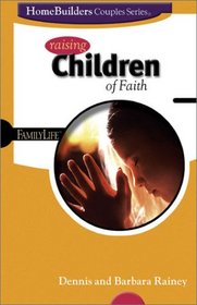 Raising Children of Faith (Family Life Homebuilders Couples (Group))