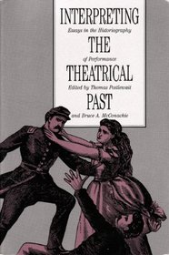 Interpreting The Theatrical Past : Historiography Of Performance