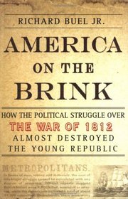 America on the Brink : How the Political Struggle Over the War of 1812 Almost Destroyed the Young Republic
