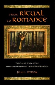 From Ritual to Romance: The Classic Study of the Arthurian Legend and the Roots of Religion