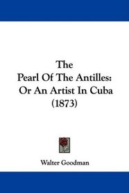 The Pearl Of The Antilles: Or An Artist In Cuba (1873)