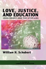 Love, Justice, and Education: John Dewey and the Utopians (PB)` (Landscapes in Education)