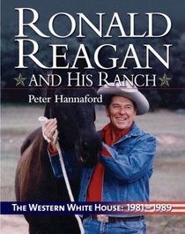 Ronald Reagan and His Ranch: The Western White House, 1981-1989