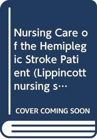 Nursing Care of the Hemiplegic Stroke Patient (Lippincott Nursing Series)