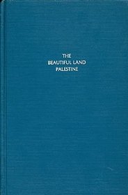 The beautiful land, Palestine: Historical, geographical, and pictorial (America and the Holy Land)