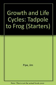Growth and Life Cycles: Tadpole to Frog (Starters)