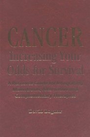 Cancer: Increasing Your Odds for Survival : A Resource Guide for Integrating Mainstream, Alternative and Complementary Therapies