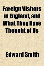 Foreign Visitors in England, and What They Have Thought of Us