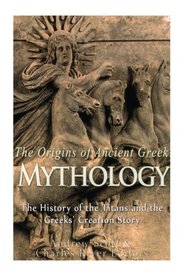 The Origins of Ancient Greek Mythology: The History of the Titans and the Greeks' Creation Story