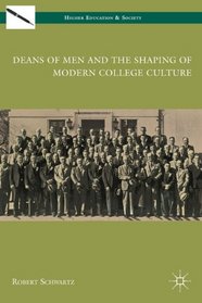 Deans of Men and the Shaping of Modern College Culture (Europe in Transition: the Nyu European Studies Series)