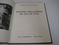EUGENE DELACROIX HIS LIFE (Connoisseurship, criticism, and art history in the nineteenth century)