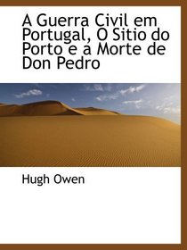 A Guerra Civil em Portugal, O Sitio do Porto e a Morte de Don Pedro