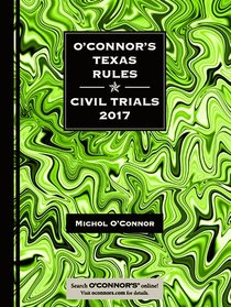 O'Connor's Texas Rules * Civil Trials 2017