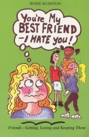 You're My Best Friend - I Hate You: Friends - Getting, Losing and Keeping Them