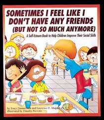Sometimes I Feel Like I Don't Have Any Friends (But Not So Much Anymore): A Self-Esteem Book to Help Children Improve Their Social Skills