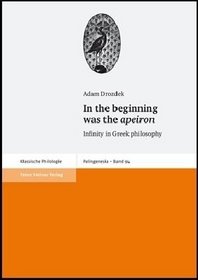 In the Beginning was the Apeiron: Infinity in Greek philosophy (Palingenesia. Schriftenreihe fur Klassische Altertumswissenschaft)