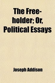 The Free-holder; Or, Political Essays