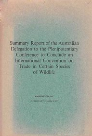 Summary report of the Australian Delegation to the Plenipotentiary Conference to Conclude an International Convention on Trade in Certain Species of Wildlife, ... Washington, D.C., 12 February-2 March, 1973