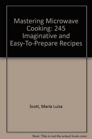 Mastering Microwave Cooking: 245 Imaginative and Easy-To-Prepare Recipes