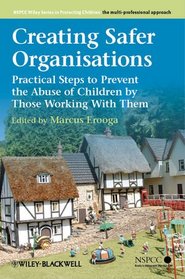 Creating Safer Organisations: Practical Steps to  Prevent the Abuse of Children by Those Working With Them (Wiley Child Protection & Policy Series)