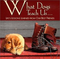 What Dogs Teach Us: Life's Lessons Learned from Our Best Friends