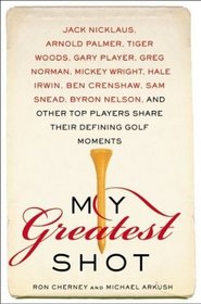 My Greatest Shot : The Top Players Share Their Defining Golf Moments