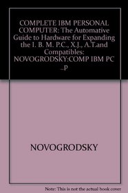The Complete IBM Personal Computer: The Authoritative Guide to Hardware for Expanding the IBM Pc, Xt, At, and Compatibles (PC world books)