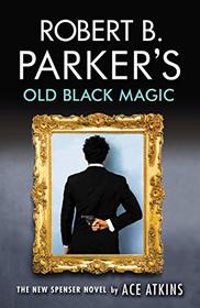 Robert B. Parker's Old Black Magic: A Spenser Novel