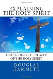 Explaining the Holy Spirit: Unleashing the Power of the Holy Spirit