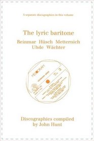 The Lyric Baritone. 5 Discographies. Hans Reinmar, Gerhard Hsch (Husch), Josef Metternich, Hermann Uhde, Eberhard Wchter (Wachter).  [1997].