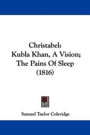 Christabel: Kubla Khan, A Vision; The Pains Of Sleep (1816)