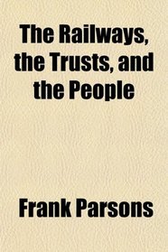 The Railways, the Trusts, and the People