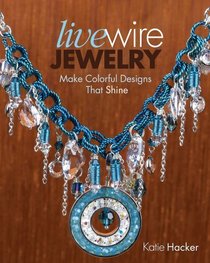 Live Wire Jewelry: 30 Colorful Designs That Sparkle and Shine