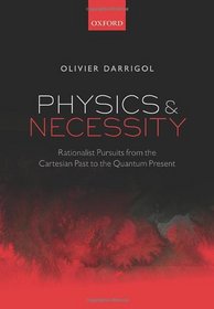 Physics and Necessity: Rationalist Pursuits from the Cartesian Past to the Quantum Present