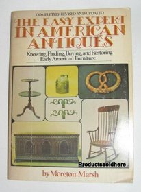 The Easy Expert in American Antiques: Knowing, Finding, Buying, and Restoring Early American Furniture