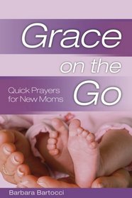 Grace on the Go: Quick Prayers for New Moms (Grace on the Go)